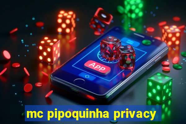 mc pipoquinha privacy